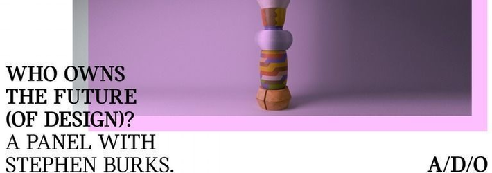 Join the upcoming Panel with Stephen Burks: Who owns the future (of design)?