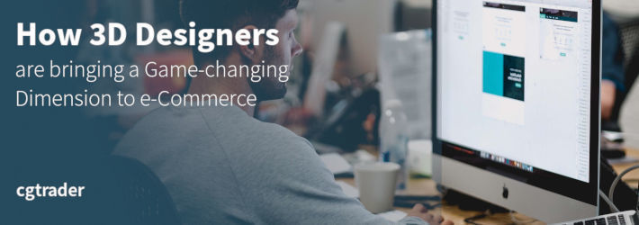 How 3D Designers are Bringing a Game-changing Dimension to e-Commerce